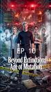 Beyond Extinction: Age of Mutation Episode 10