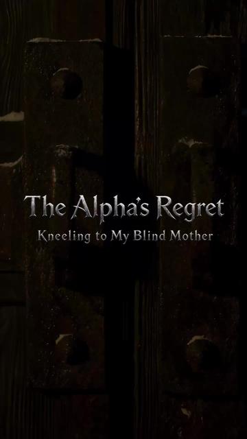 The Alpha's Regret:Kneeling to My Blind Mother Ep. 1