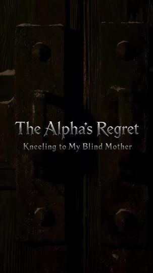 The Alpha's Regret：Kneeling to My Blind Mother Episode 1