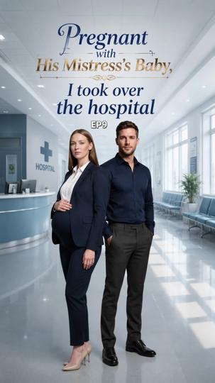 Pregnant with His Mistress’s Baby, I took over the hospital Episode 9