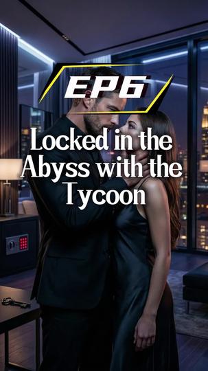 Locked in the Abyss with the Tycoon Episode 6
