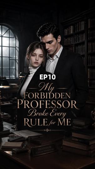 My Forbidden Professor Broke Every Rule for Me Episode 10