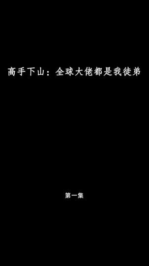高手下山：全球大佬都是我徒弟 第1集
