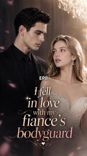 I fell in love with my fiance's bodyguard Episode 8