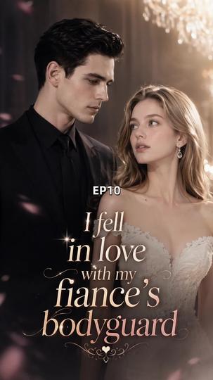 I fell in love with my fiance's bodyguard Episode 10