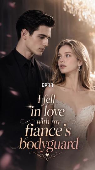 I fell in love with my fiance's bodyguard Episode 11