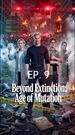 Beyond Extinction: Age of Mutation Episode 9